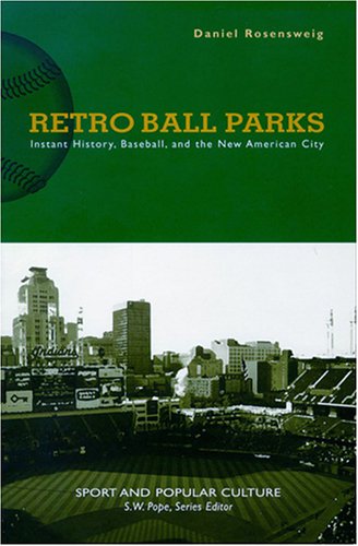 Retro Ball Parks: Instant History, Baseball, New American City (Sports & Popular Culture)