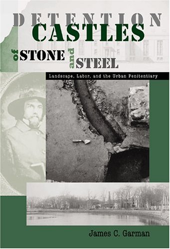 9781572333543: Detention Castles Of Stone And Steel: Landscape, Labor, And The Urban Penitentiary