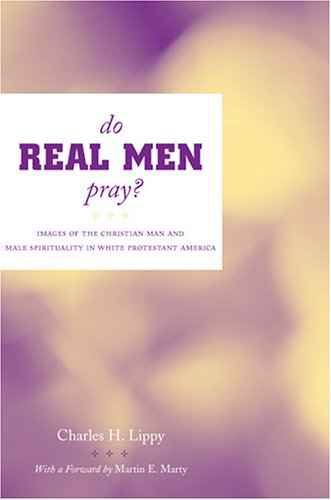 Stock image for Do Real Men Pray? : Images of the Christian Man and Male Spirituality in White Protestant America for sale by Better World Books