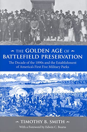 The Golden Age of Battlefield Preservation: The Decade of the 1890's and the Establishment of America's First Five Military Parks (9781572336223) by Smith, Timothy B.