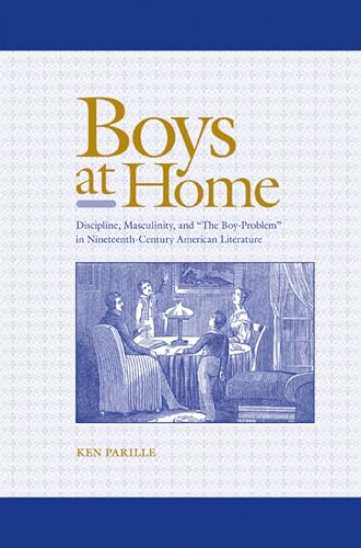 9781572336773: Boys at Home: Discipline, Masculinity, and “The Boy-Problem” in Nineteenth-Century American Literature