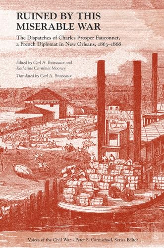 9781572338593: Ruined by This Miserable War: The Dispatches of Charles Prosper Fauconnet, a French Diplomat in New Orleans, 1863-1868