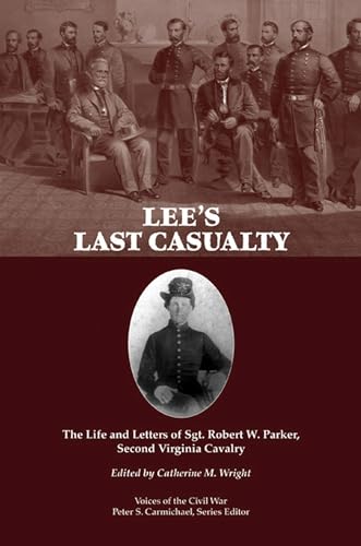 Stock image for Lee's Last Casualty: The Life and Letters of Sgt. Robert W. Parker, Second Virginia Cavalry (Voices of the Civil War) for sale by HPB Inc.