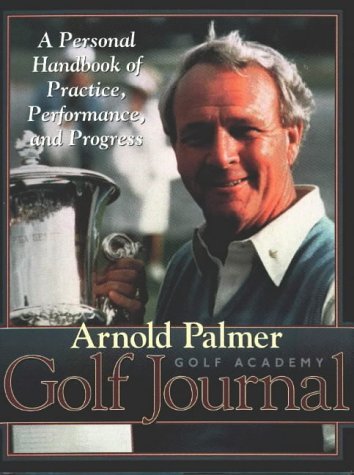 Stock image for Arnold Palmer Golf Journal : A Personal Handbook of Practice, Performance, and Progress for sale by Better World Books