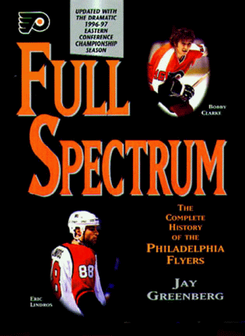 Imagen de archivo de Full Spectrum: The Complete History of the Philadelphia Flyers (Special Feature: New Beginnings: The 1996-97 Season) a la venta por Ergodebooks