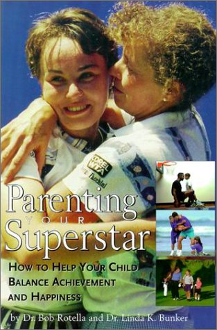 Parenting Your Superstar: How to Help Your Child Balance Achievement and Happiness (9781572432956) by Rotella, Robert J.; Bunker, Linda K.