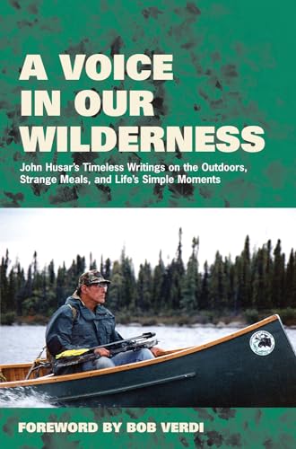 Stock image for A Voice in Our Wilderness : John Husar's Timeless Writings on the Outdoors, Strange Meals, and Life's Simple Moments for sale by Better World Books