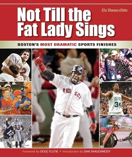 Stock image for Not till the Fat Lady Sings: Boston : Boston's Most Dramatic Sports Finishes for sale by Better World Books