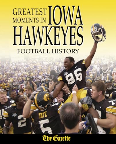 Greatest Moments in Iowa Hawkeyes Football History (9781572439016) by The Cedar Rapids Gazette