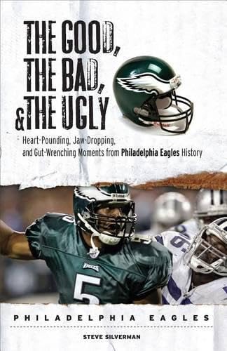 Stock image for The Good, the Bad, & the Ugly: Philadelphia Eagles: Heart-Pounding, Jaw-Dropping, and Gut-Wrenching Moments from Philadelphia Eagles History for sale by ThriftBooks-Atlanta