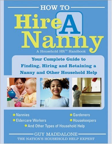 Beispielbild fr How to Hire a Nanny: Your Complete Guide to Finding, Hiring and Retaining a Nanny and Other Household Help zum Verkauf von Wonder Book