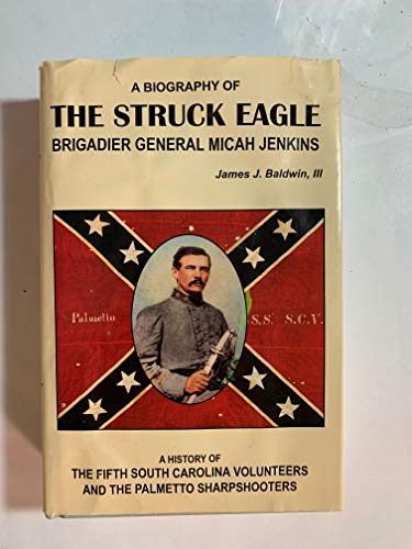 Struck Eagle: A Biography of Brigadier General Micah Jenkins and a History of the Fifth South Car...