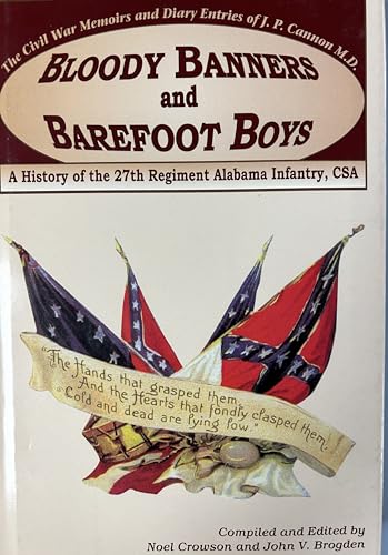 Stock image for Bloody Banners and Barefoot Boys: A History of the 27th Regiment Alabama Infantry Csa : the Civil War Memoirs and Diary Entries of J. P. Cannon M. D. for sale by Zoom Books Company