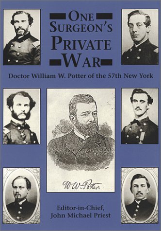 One Surgeon's Private War: Doctor William W. Potter of the 57th New York (9781572490215) by Potter, William W.; Priest, John M.