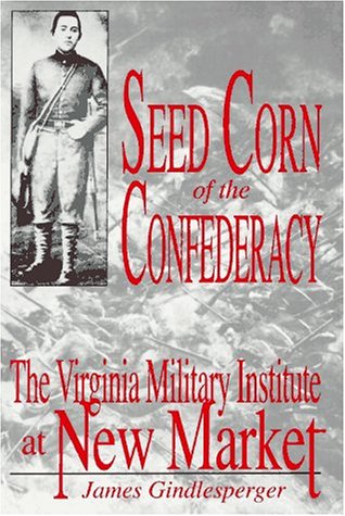 Beispielbild fr Seed Corn of the Confederacy The Story of the Cadets of the Virginia Military Institute At the Battle of New Market zum Verkauf von Willis Monie-Books, ABAA