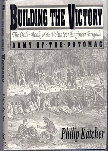 Beispielbild fr Building the Victory: The Order Book of the Volunteer Engineer Brigade, Army of the Potomac October 1863-May 1865 zum Verkauf von HPB-Ruby