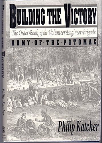 Stock image for Building the Victory: The Order Book of the Volunteer Engineer Brigade, Army of the Potomac October 1863-May 1865 for sale by Books of the Smoky Mountains