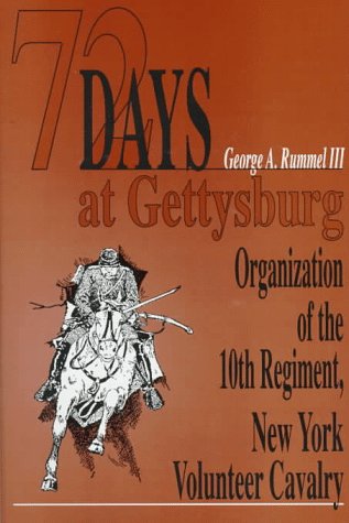 Stock image for 72 DAYS AT GETTYSBURG-ORGANIZATION OF THE TENTH REGIMENT NEW YORK VOLUNTEER CAVALRY & ASSIGNMENT TO THE TOWN OF GETTYSBURG ETC. for sale by Koster's Collectible Books