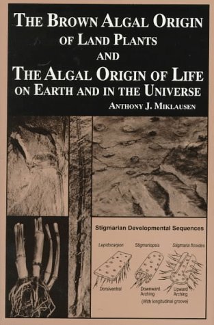 Stock image for THE BROWN ALGAL ORIGIN OF LAND PLANTS AND THE ALGAL ORIGIN OF LIFE ON EARTH AND IN THE UNIVERSE for sale by Russ States