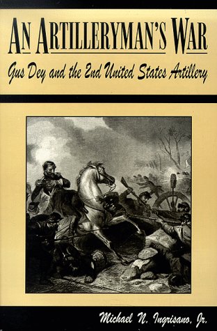 AN ARTILLERYMAN'S WAR: Gus Dey and the 2nd United States Artillery