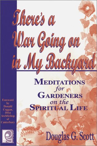 Imagen de archivo de There's a War Going on in My Backyard: Meditations for Gardeners on the Spiritual Life a la venta por Wonder Book