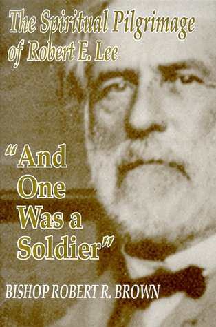 "And One Was a Soldier": The Spiritual Pilgrimage of Robert E. Lee (9781572491182) by Bishop Robert R. Brown