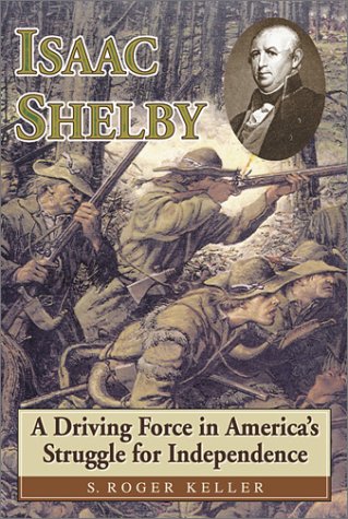 Isaac Shelby a Driving Force in Americas : A Driving Force in America's Struggle for Independence