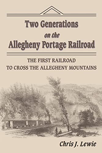 Two Generations on the Allegheny Portage Railroad. The First Railroad to Cross the Allegheny Moun...