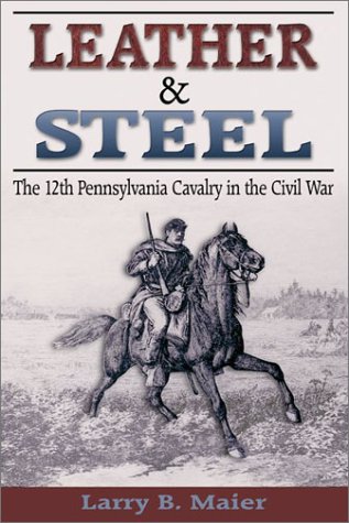 Stock image for Leather & Steel: The 12th Pennsylvania Cavalry in the Civil War for sale by Books Unplugged
