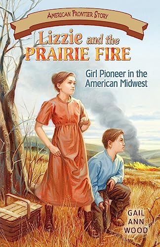 Lizzie and the Prairie Fire: Girl Pioneer in the American Midwest (American Frontier Story) (9781572493810) by Wood, Gail Ann