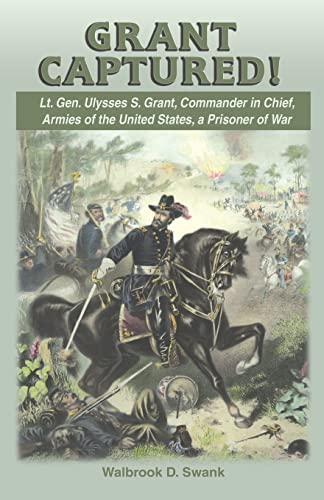 Stock image for Grant Captured! Lt. Gen. Ulysses S. Grant, Commander in Chief, Armies of the United States, a Prisoner of War for sale by Lucky's Textbooks