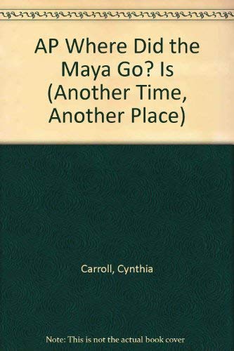 AP Where Did the Maya Go? Is (Another Time, Another Place) (9781572577282) by Cynthia Carroll