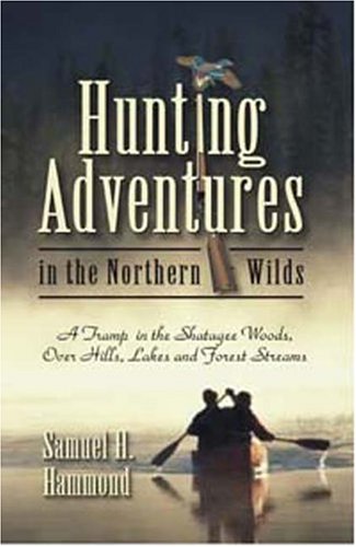 9781572582965: Hunting Adventures in the Northern Wilds [Paperback] by Hammond, Samuel H.