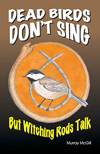 Stock image for Dead Birds Don't Sing But Witching Rods Talk for sale by Austin Goodwill 1101