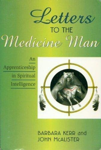 Letters to the Medicine Man: An Apprenticeship in Spiritual Intelligence (9781572734395) by Kerr, Barbara A.; McAlister, John