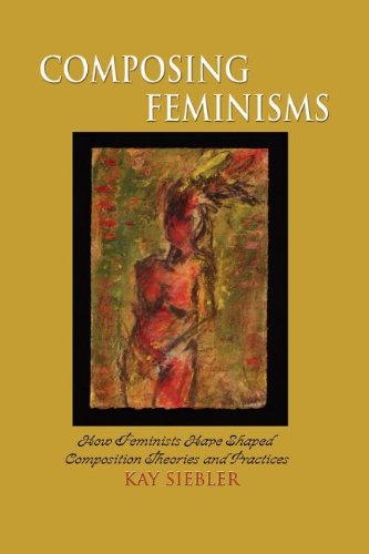 Stock image for Composing Feminisms: How Feminists Have Shaped Theories and Practices (Research in the Teaching of Rhetoric and Composition) (Research and Teaching in Rhetoric and Composition) for sale by GF Books, Inc.
