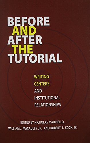 Before and After the Tutorial: Writing Centers and Institutional Relationships (Research and Teaching in Rhetoric and Composition) (9781572739970) by Nicholas Mauriello; William Macauley; Jr.; Robert Koch