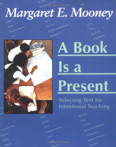 A Book Is a Present: Selecting Text for Intentional Teaching (9781572746725) by Margaret E. Mooney