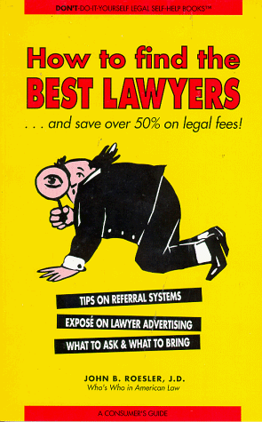 How to Find the Best Lawyers...& Save over 50% on Legal Fees: And Save over 50% on Legal Fees (Don't-Do-It-Yourself Legal Self-Help Books) (9781572820128) by John Roesler; JD