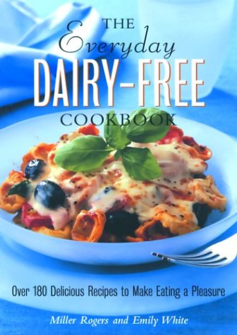 The Everyday Dairy-Free Cookbook: Over 180 Delicious Recipes to Make Eating a Pleasure