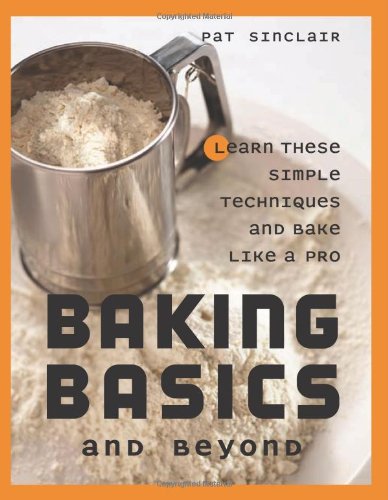 Stock image for Baking Basics and Beyond: Learn These Simple Techniques and Bake Like a Pro for sale by Front Cover Books