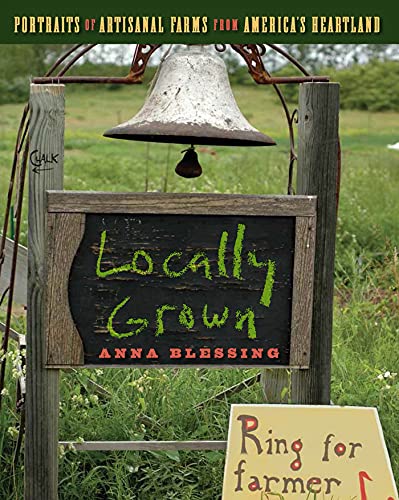 Beispielbild fr Locally Grown : Portraits of Artisanal Farms from America's Heartland zum Verkauf von Better World Books