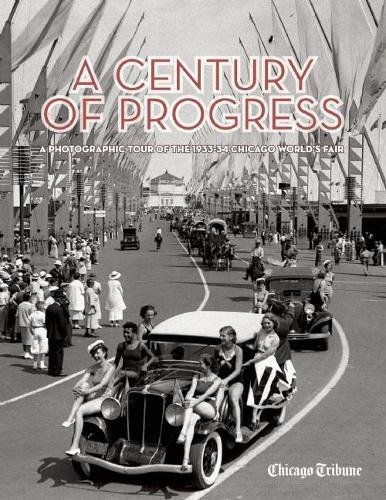Imagen de archivo de A Century of Progress: A Photographic Tour of the 1933-34 Chicago Worlds Fair a la venta por Goodwill Books