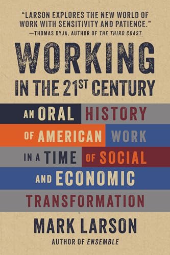 Beispielbild fr Working in the 21st Century: An Oral History of American Work in a Time of Social and Economic Transformation zum Verkauf von Monster Bookshop