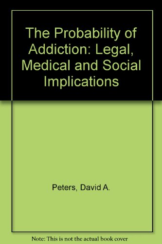 Stock image for The Probability of Addiction : Legal, Medical and Social Implications for sale by Better World Books