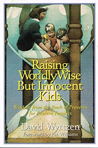 Stock image for Raising Wordly-Wise but Innocent Kids: Wisdom from the Book of Proverbs for Modern Families for sale by SecondSale