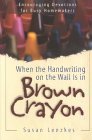 Beispielbild fr When the Handwriting on the Wall Is in Brown Crayon : Encouraging Devotions for Busy Homemakers zum Verkauf von Better World Books
