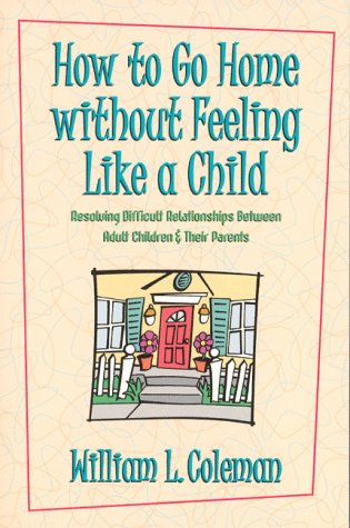 Beispielbild fr How to Go Home Without Feeling Like a Child : Resolving Difficult Relationships Between Adult Children and Their Parents zum Verkauf von Better World Books