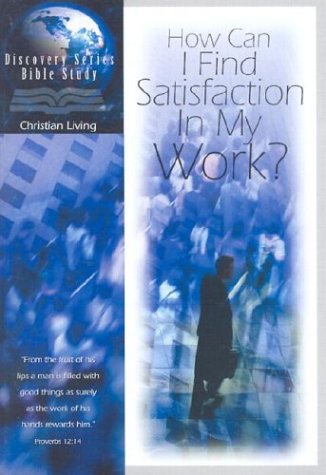 Imagen de archivo de How Can I Find Satisfaction in My Work?: Discovery Series Bible Study a la venta por THE OLD LIBRARY SHOP