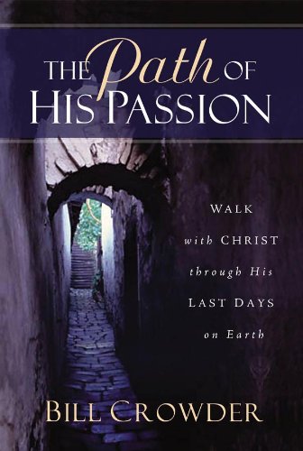 The Path of His Passion: Walk with Christ through His Last Days on Earth (9781572931732) by Crowder, Bill